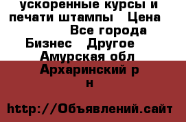 ускоренные курсы и печати,штампы › Цена ­ 3 000 - Все города Бизнес » Другое   . Амурская обл.,Архаринский р-н